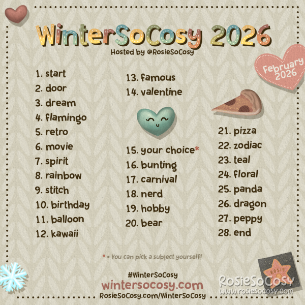 WinterSoCosy February 2026! 1 Start. 2 Door. 3 Dream. 4 Flamingo. 5 Retro. 6 Movie. 7 Spirit. 8 Rainbow. 9 Stitch. 10 Birthday. 11 Balloon. 12 Kawaii. 13 Famous. 14 Valentine. 15 Your Choice!*. 16 Bunting. 17 Carnival. 18 Nerd. 19 Hobby. 20 Bear. 21 Pizza. 22 Zodiac. 23 Teal. 24 Floral. 25 Panda. 26 Dragon. 27 Peppy. 28 End. 