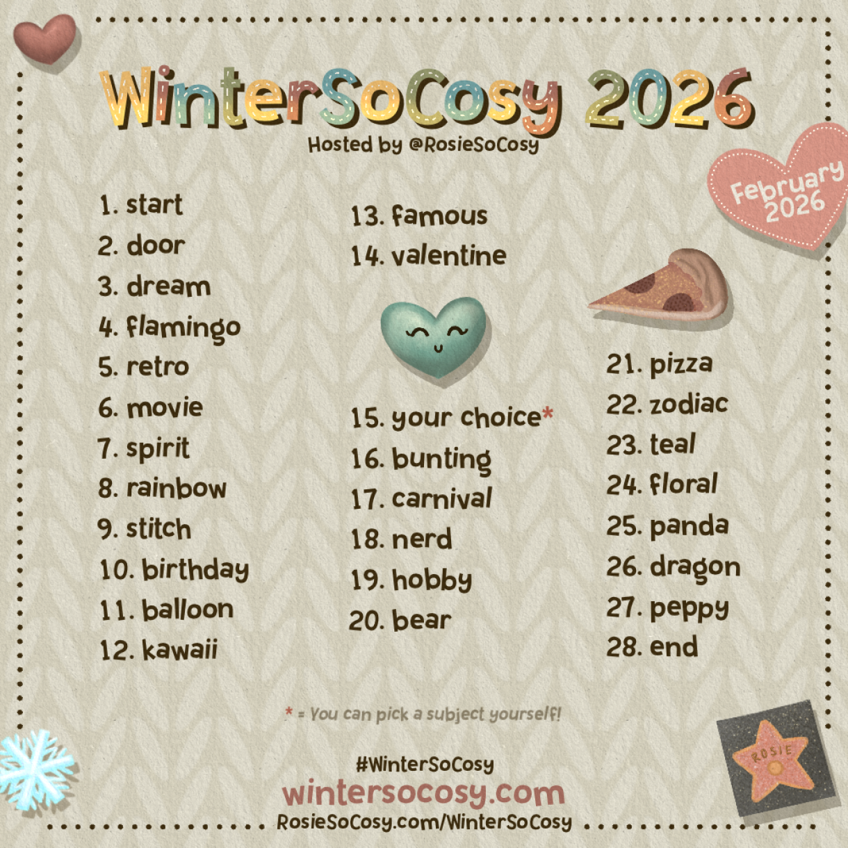 WinterSoCosy February 2026! 1 Start. 2 Door. 3 Dream. 4 Flamingo. 5 Retro. 6 Movie. 7 Spirit. 8 Rainbow. 9 Stitch. 10 Birthday. 11 Balloon. 12 Kawaii. 13 Famous. 14 Valentine. 15 Your Choice!*. 16 Bunting. 17 Carnival. 18 Nerd. 19 Hobby. 20 Bear. 21 Pizza. 22 Zodiac. 23 Teal. 24 Floral. 25 Panda. 26 Dragon. 27 Peppy. 28 End. 